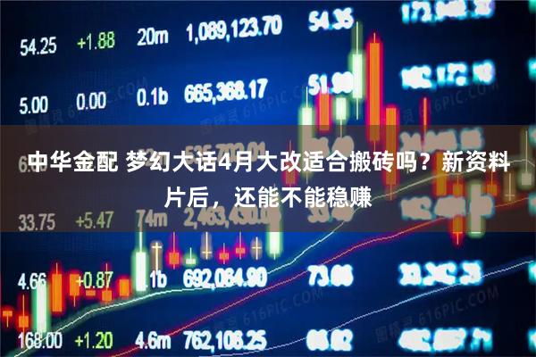 中华金配 梦幻大话4月大改适合搬砖吗？新资料片后，还能不能稳赚